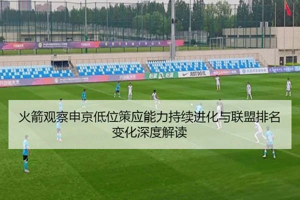 火箭观察申京低位策应能力持续进化与联盟排名变化深度解读