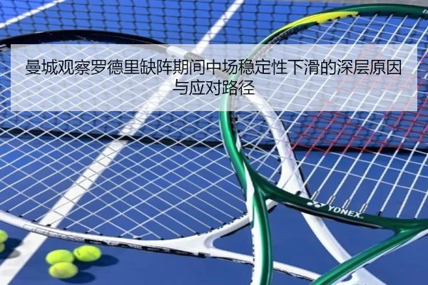 曼城观察罗德里缺阵期间中场稳定性下滑的深层原因与应对路径